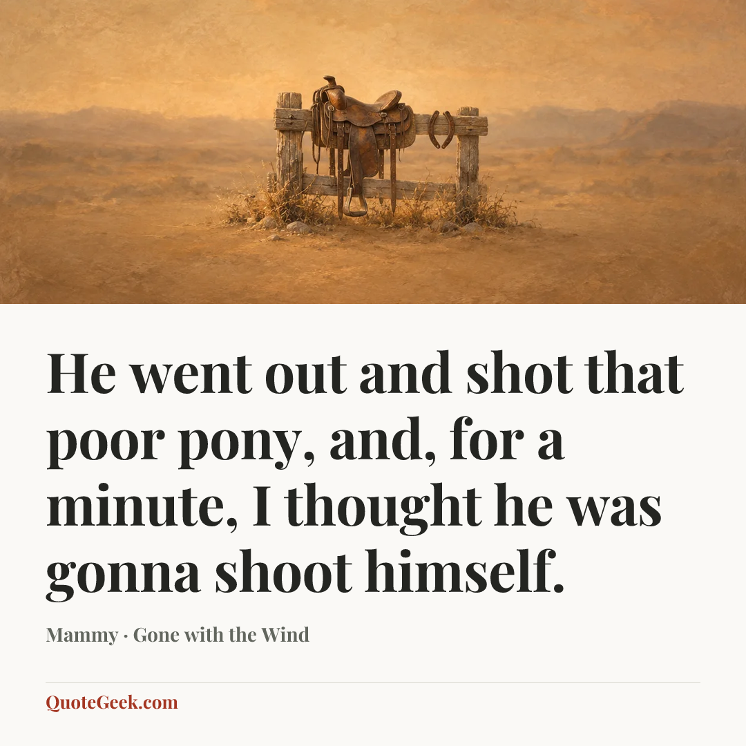 “He went out and shot that poor pony, and, for a minute, I thought he was gonna shoot himself.” — Mammy · Gone with the Wind. Illustrated QuoteGeek card.