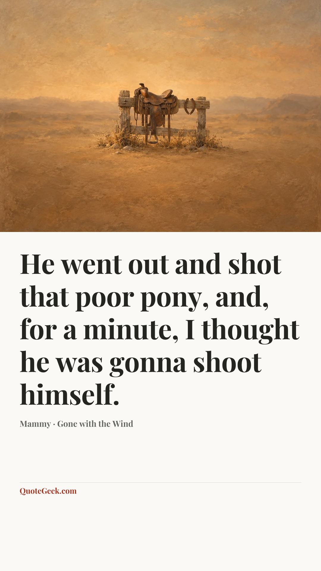 “He went out and shot that poor pony, and, for a minute, I thought he was gonna shoot himself.” — Mammy · Gone with the Wind. Illustrated QuoteGeek card.