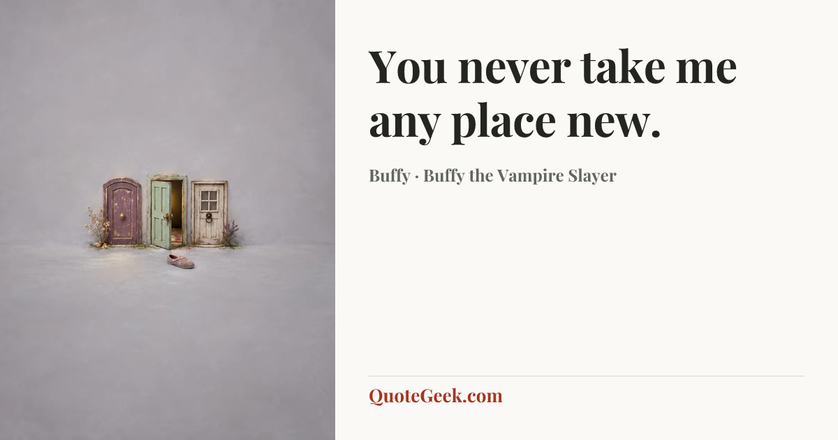 “You never take me any place new.” — Buffy · Buffy the Vampire Slayer. Illustrated QuoteGeek card.