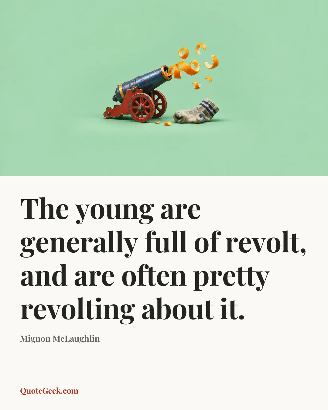 “The young are generally full of revolt, and are often pretty revolting about it.” — Mignon McLaughlin. Illustrated QuoteGeek card.