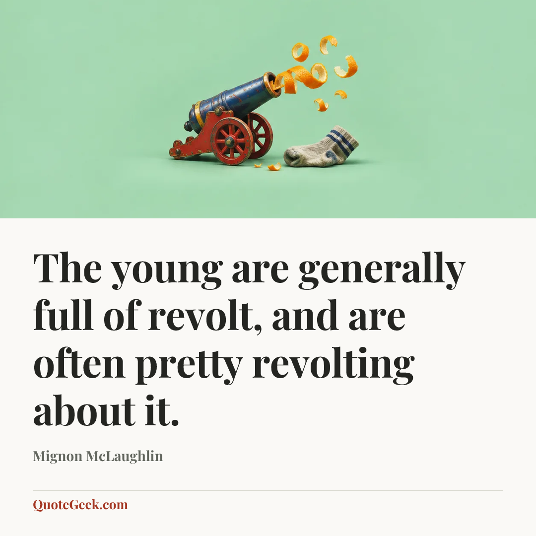 “The young are generally full of revolt, and are often pretty revolting about it.” — Mignon McLaughlin. Illustrated QuoteGeek card.