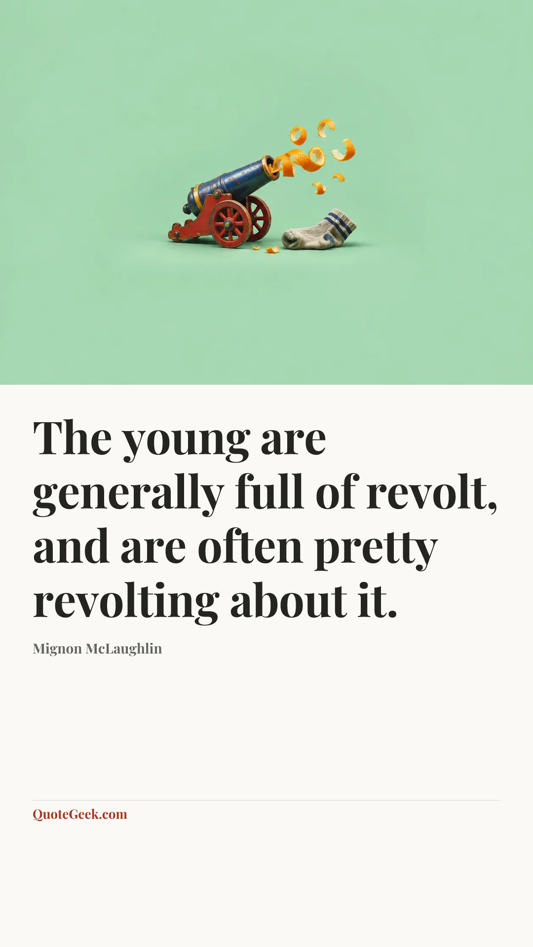“The young are generally full of revolt, and are often pretty revolting about it.” — Mignon McLaughlin. Illustrated QuoteGeek card.