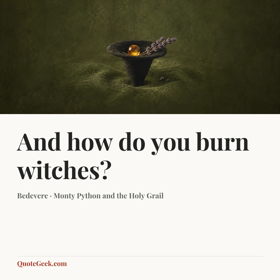 “And how do you burn witches?” — Bedevere · Monty Python and the Holy Grail. Illustrated QuoteGeek card.