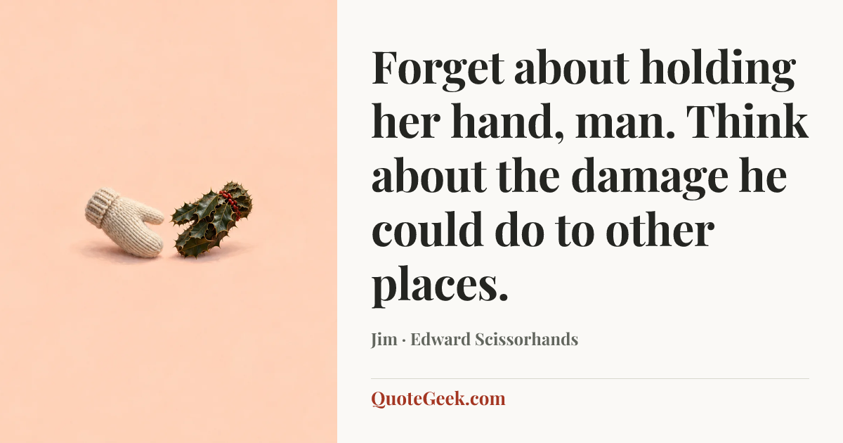 “Forget about holding her hand, man. Think about the damage he could do to other places.” — Jim · Edward Scissorhands. Illustrated QuoteGeek card.