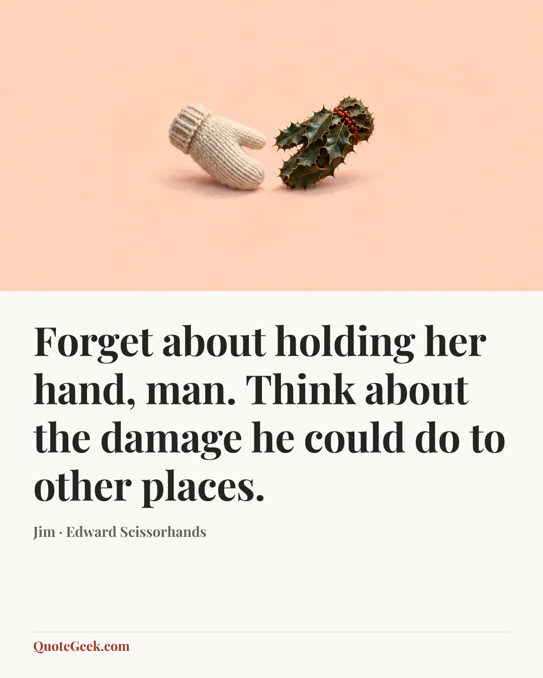 “Forget about holding her hand, man. Think about the damage he could do to other places.” — Jim · Edward Scissorhands. Illustrated QuoteGeek card.