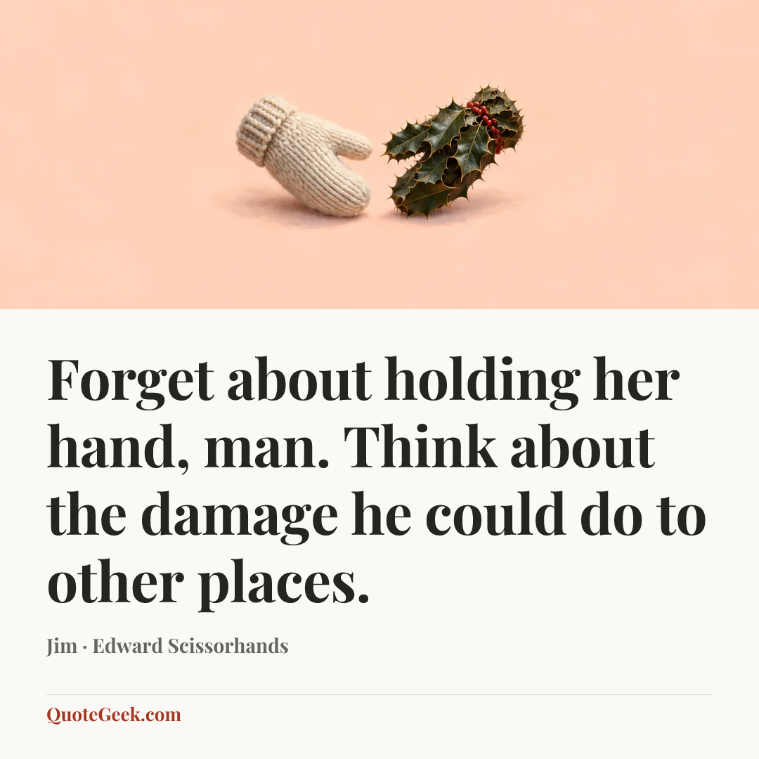 “Forget about holding her hand, man. Think about the damage he could do to other places.” — Jim · Edward Scissorhands. Illustrated QuoteGeek card.