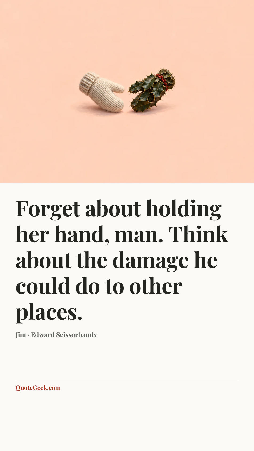 “Forget about holding her hand, man. Think about the damage he could do to other places.” — Jim · Edward Scissorhands. Illustrated QuoteGeek card.