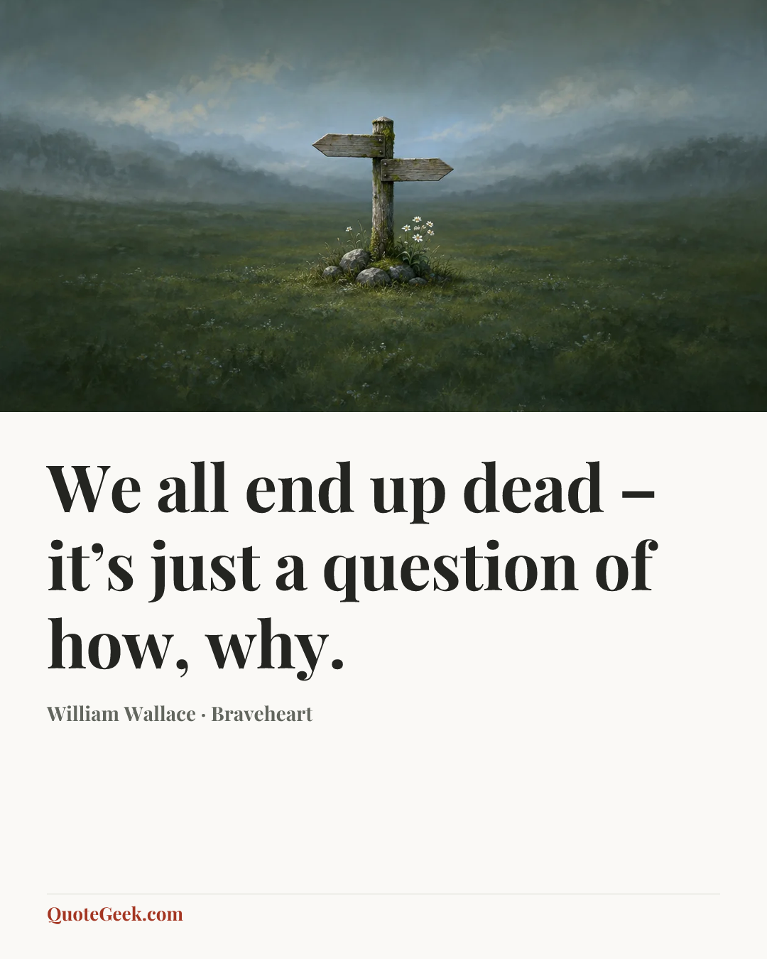“We all end up dead – it’s just a question of how, why.” — William Wallace · Braveheart. Illustrated QuoteGeek card.