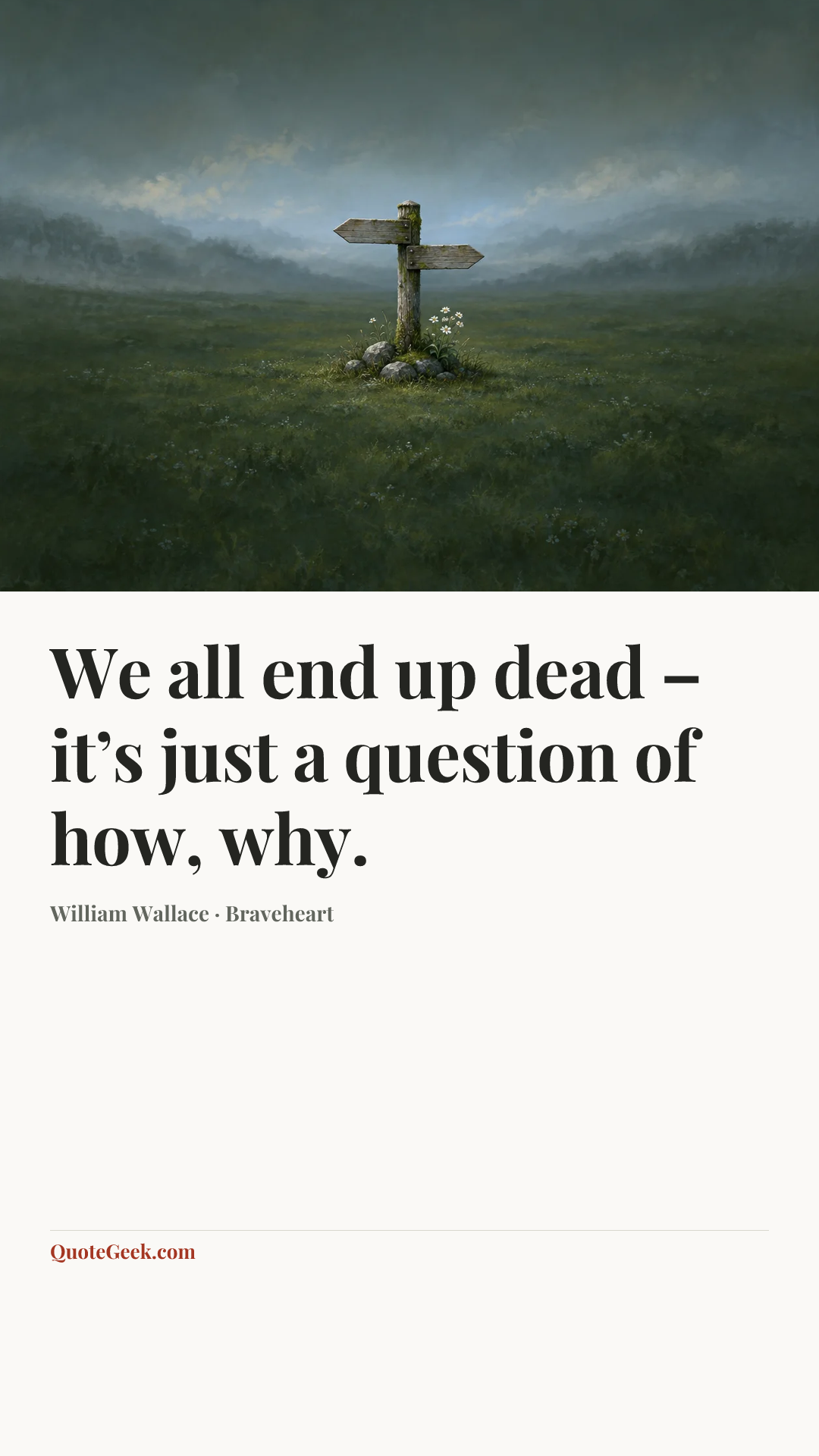 “We all end up dead – it’s just a question of how, why.” — William Wallace · Braveheart. Illustrated QuoteGeek card.