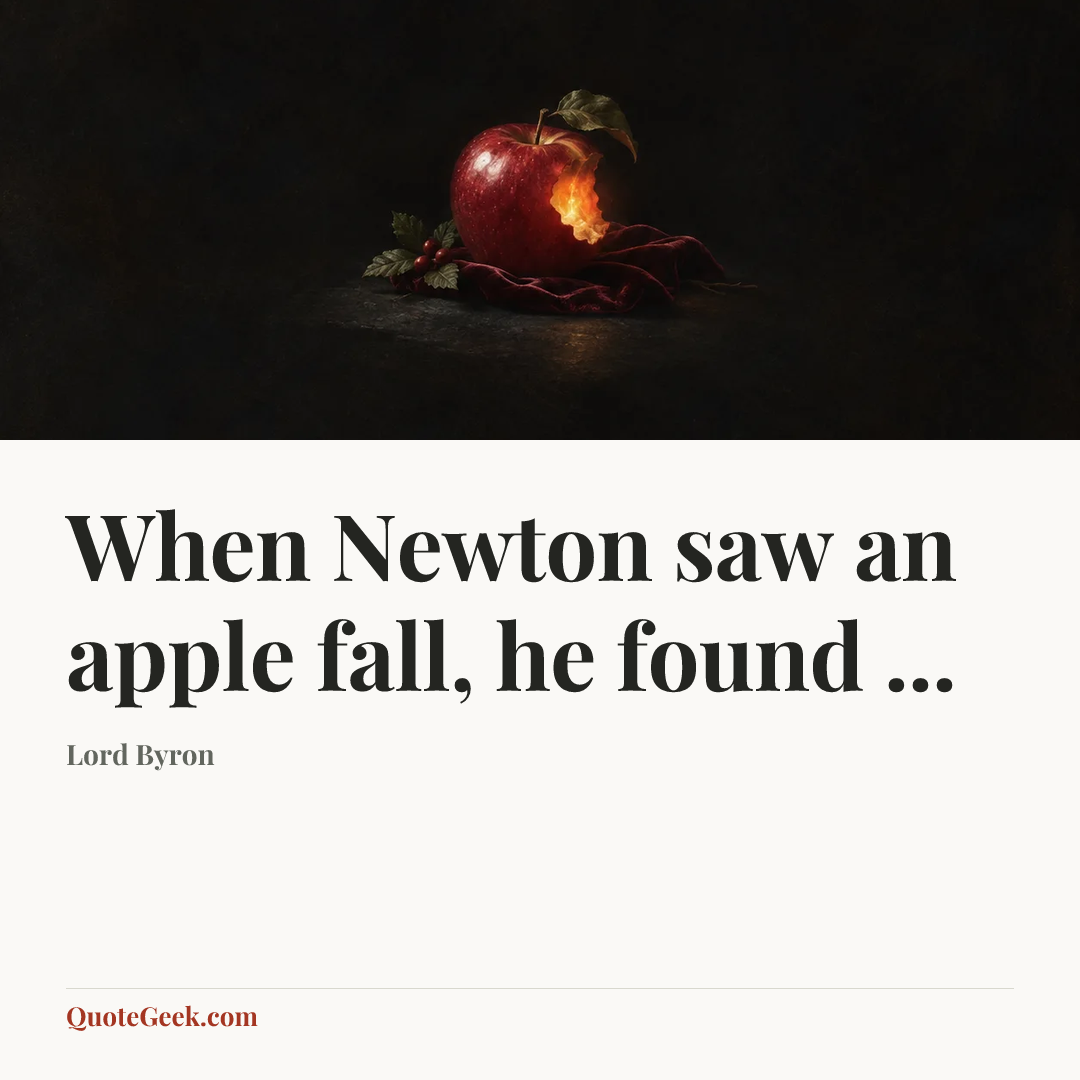 “When Newton saw an apple fall, he found ...” — Lord Byron. Illustrated QuoteGeek card.