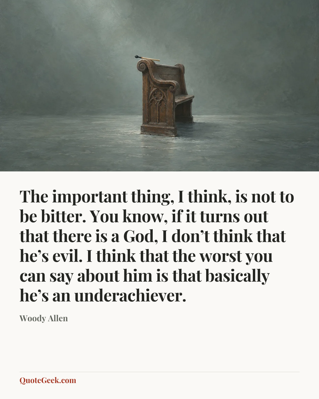 “The important thing, I think, is not to be bitter. You know, if it turns out that there is a God, I don’t think that he’s evil. I think that the worst you can say about him is that basically he’s an underachiever.” — Woody Allen. Illustrated QuoteGeek card.