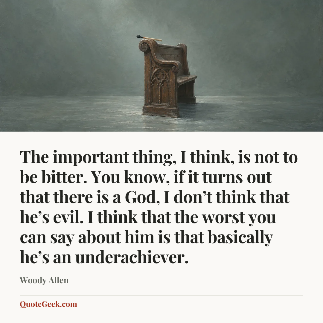 “The important thing, I think, is not to be bitter. You know, if it turns out that there is a God, I don’t think that he’s evil. I think that the worst you can say about him is that basically he’s an underachiever.” — Woody Allen. Illustrated QuoteGeek card.