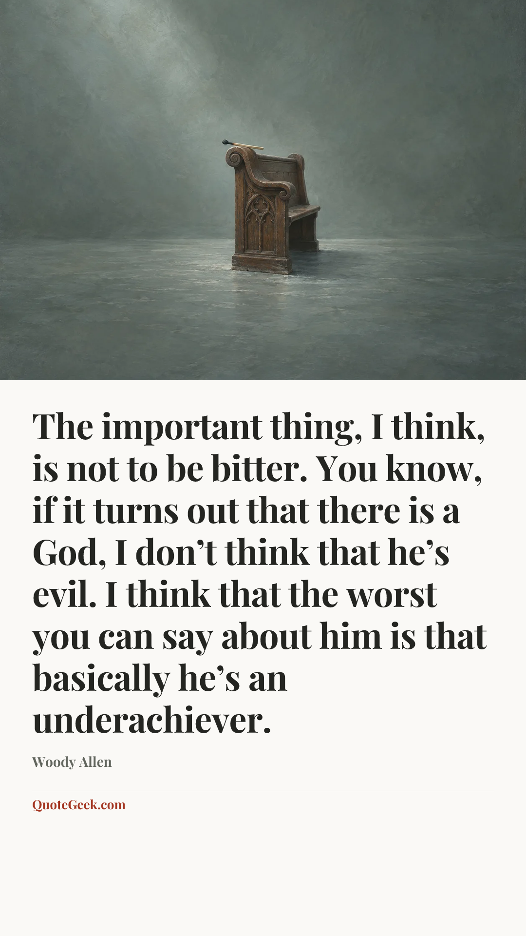 “The important thing, I think, is not to be bitter. You know, if it turns out that there is a God, I don’t think that he’s evil. I think that the worst you can say about him is that basically he’s an underachiever.” — Woody Allen. Illustrated QuoteGeek card.