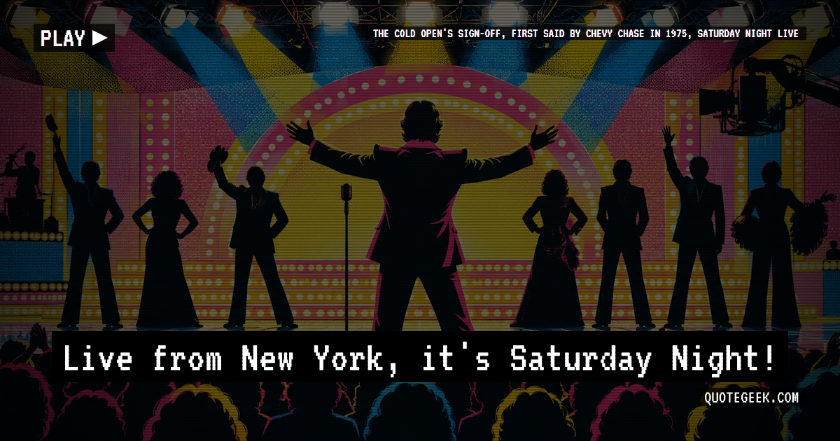 “Live from New York, it's Saturday Night!” — The cold open's sign-off, first said by Chevy Chase in 1975, Saturday Night Live · Saturday Night Live. Illustrated QuoteGeek card.
