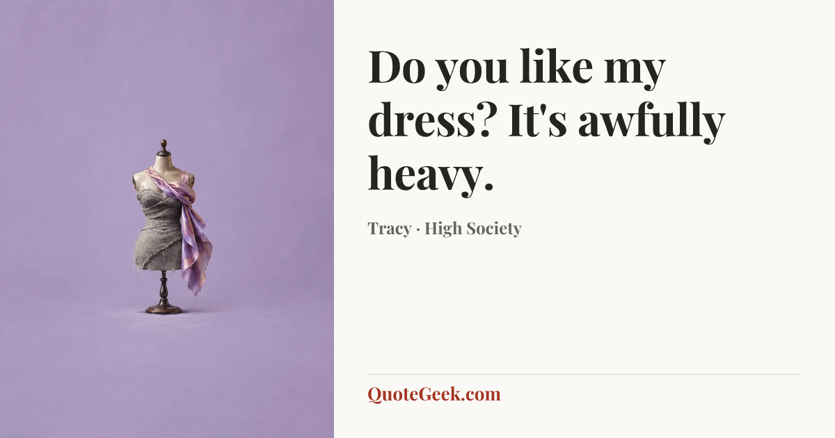 “Do you like my dress? It's awfully heavy.” — Tracy · High Society. Illustrated QuoteGeek card.