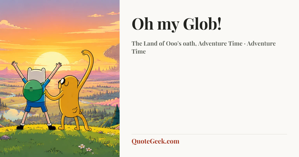 “Oh my Glob!” — The Land of Ooo's oath, Adventure Time · Adventure Time. Illustrated QuoteGeek card.