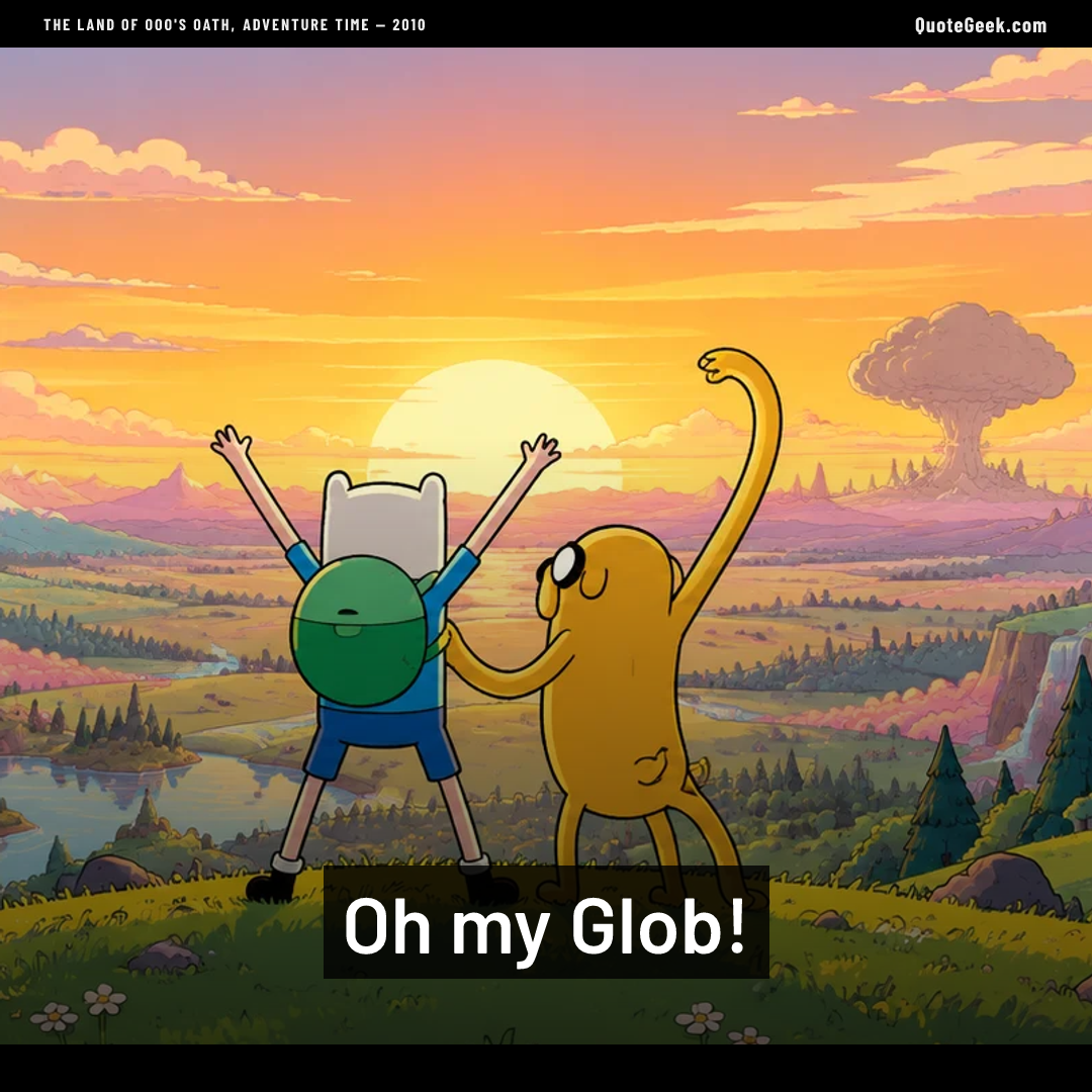 “Oh my Glob!” — The Land of Ooo's oath, Adventure Time · Adventure Time. Illustrated QuoteGeek card.
