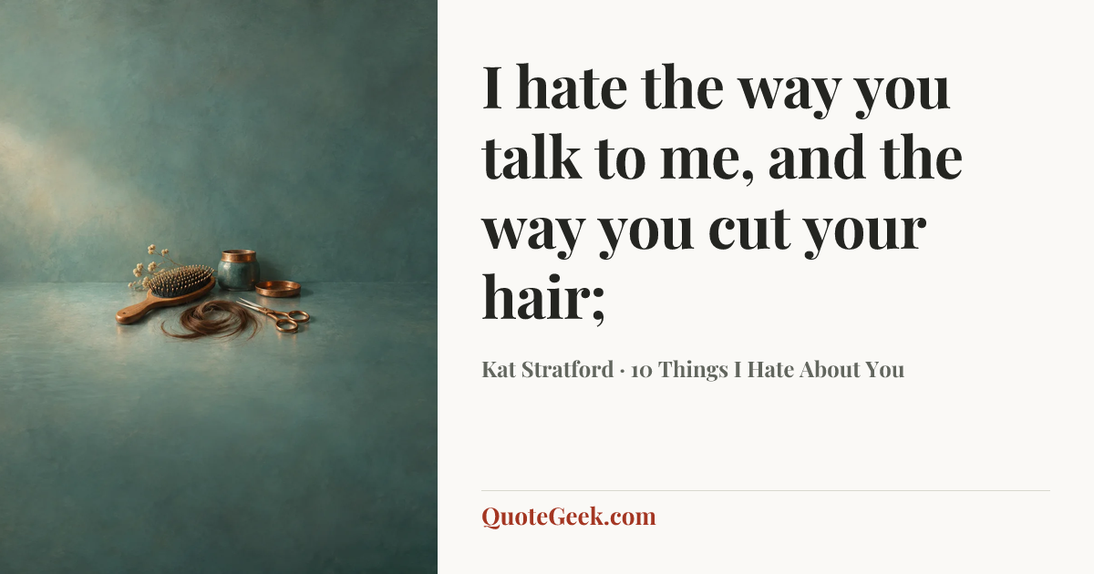 “I hate the way you talk to me, and the way you cut your hair;” — Kat Stratford · 10 Things I Hate About You. Illustrated QuoteGeek card.