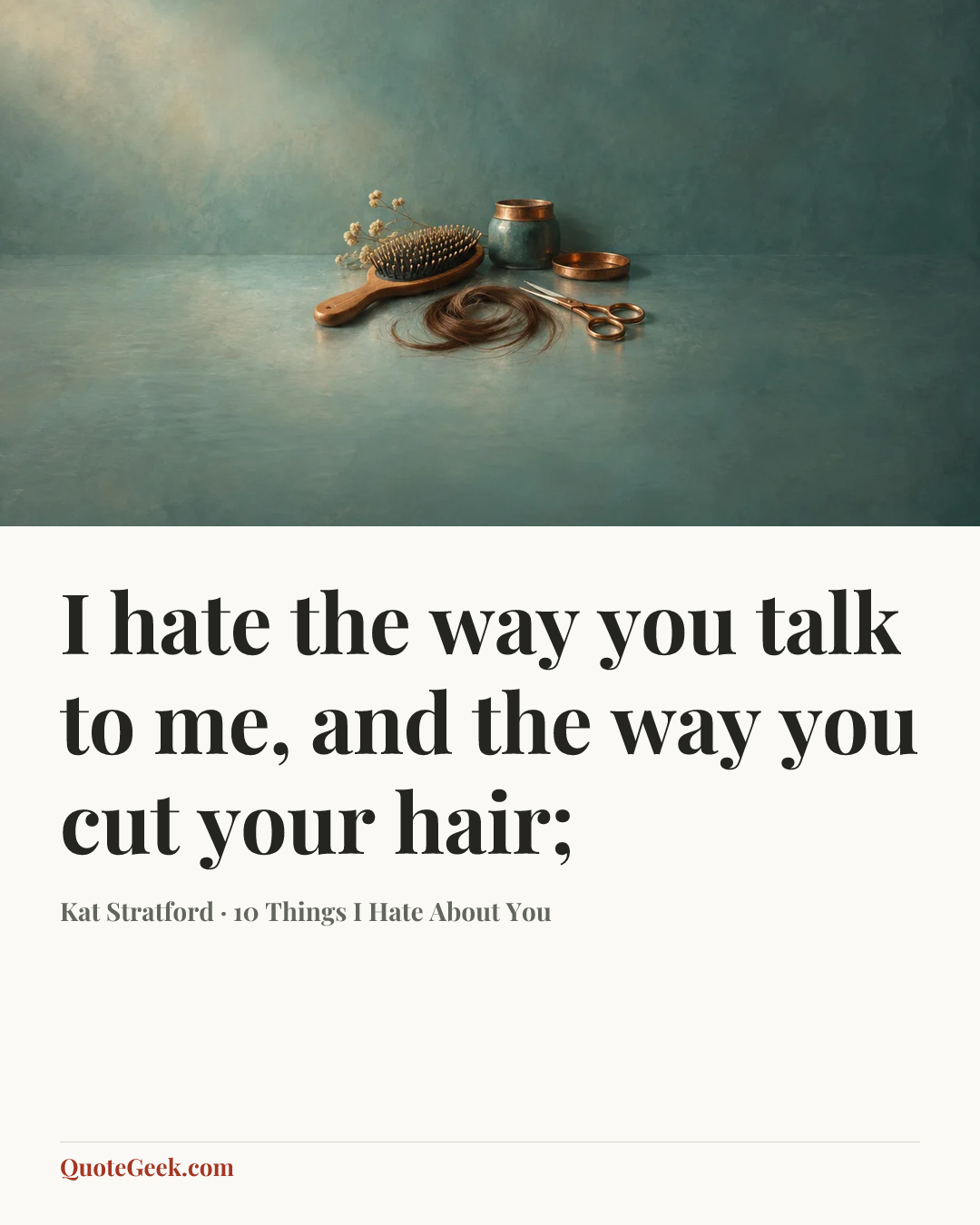 “I hate the way you talk to me, and the way you cut your hair;” — Kat Stratford · 10 Things I Hate About You. Illustrated QuoteGeek card.