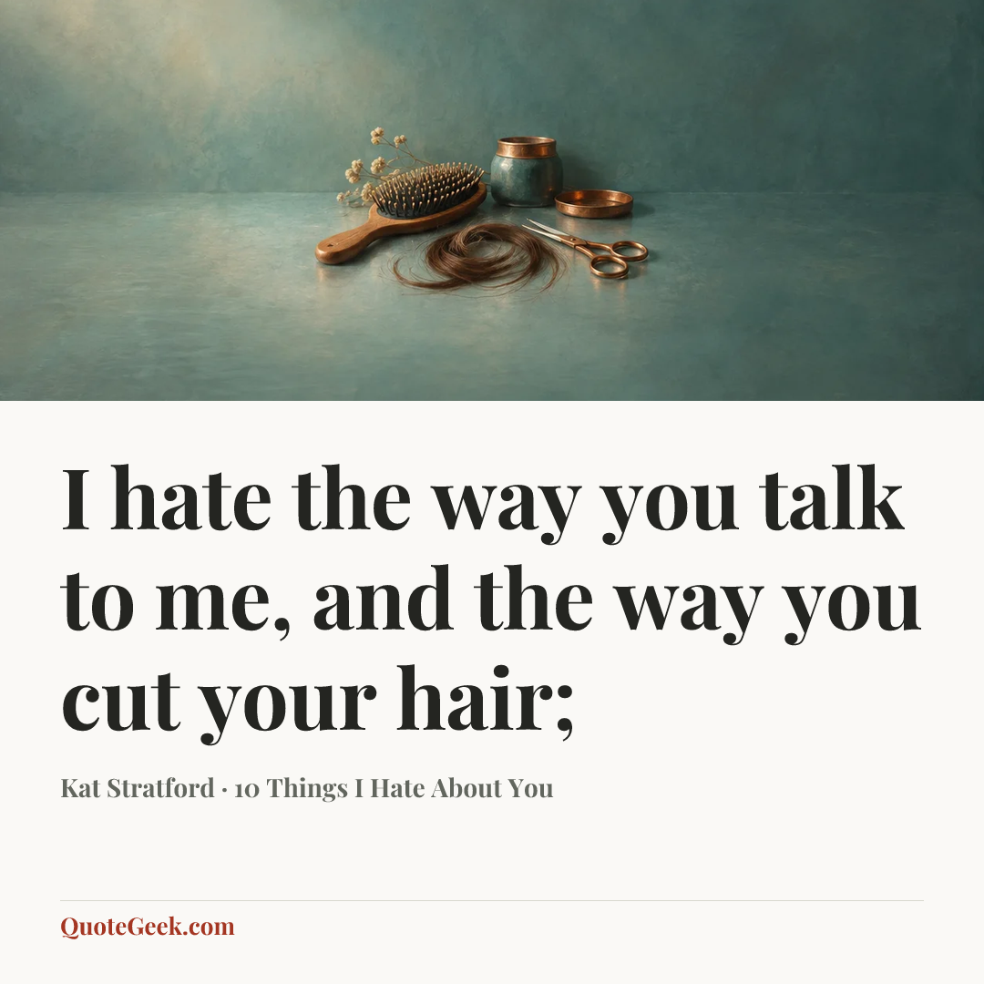 “I hate the way you talk to me, and the way you cut your hair;” — Kat Stratford · 10 Things I Hate About You. Illustrated QuoteGeek card.