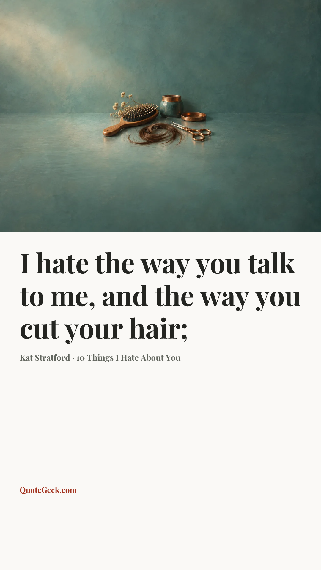 “I hate the way you talk to me, and the way you cut your hair;” — Kat Stratford · 10 Things I Hate About You. Illustrated QuoteGeek card.
