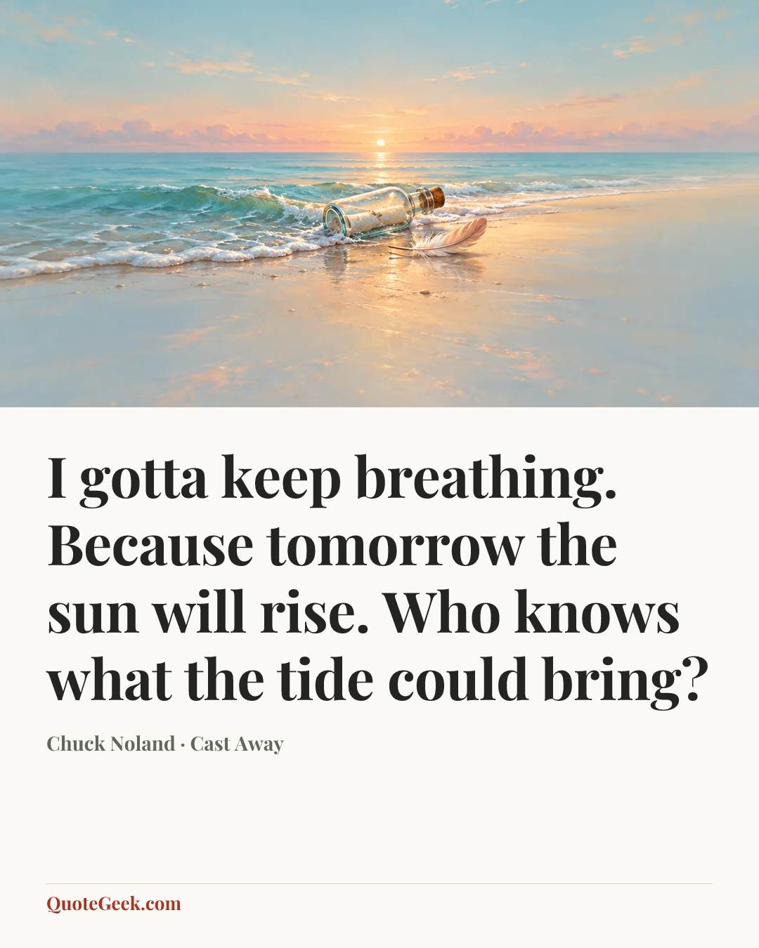 “I gotta keep breathing. Because tomorrow the sun will rise. Who knows what the tide could bring?” — Chuck Noland · Cast Away. Illustrated QuoteGeek card.