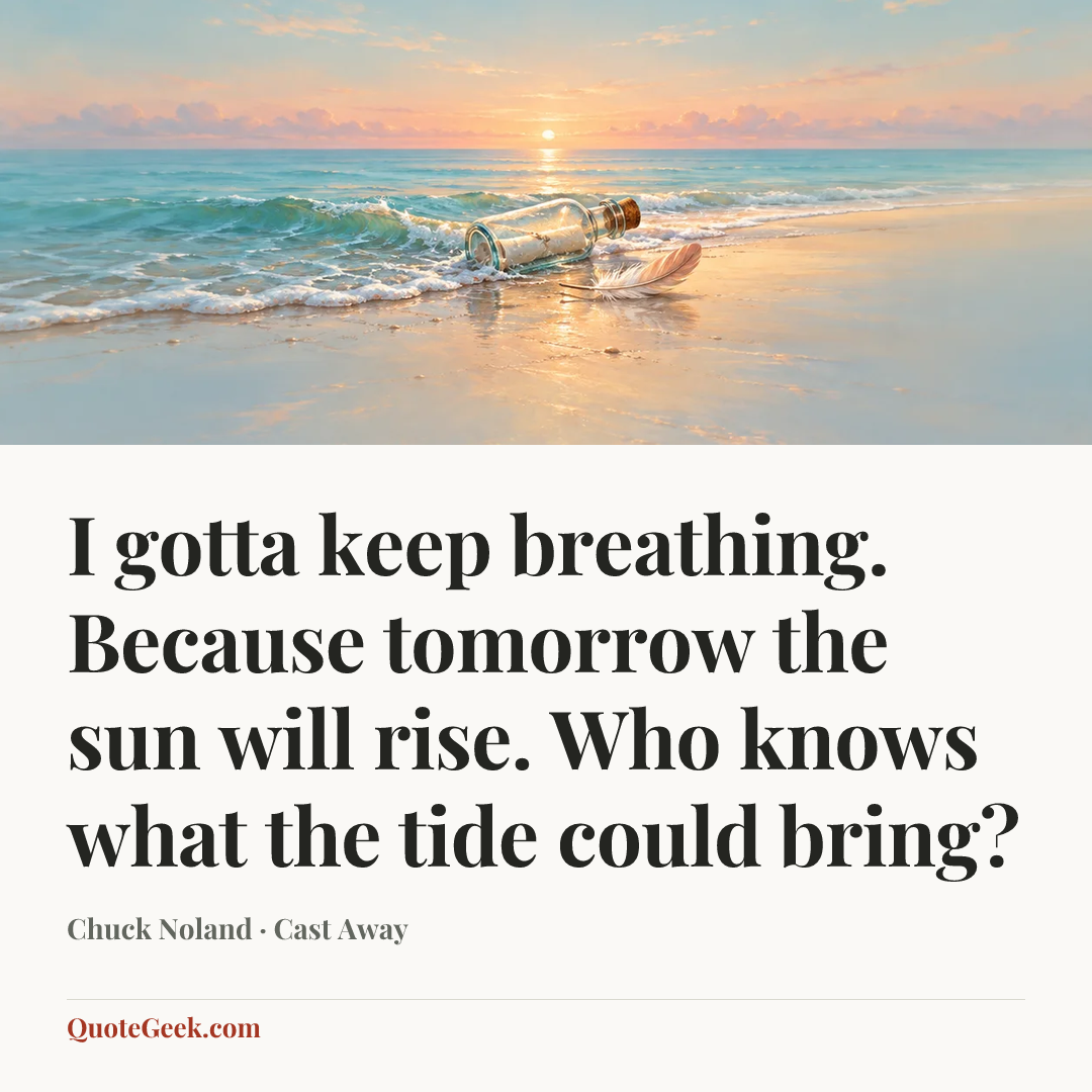 “I gotta keep breathing. Because tomorrow the sun will rise. Who knows what the tide could bring?” — Chuck Noland · Cast Away. Illustrated QuoteGeek card.