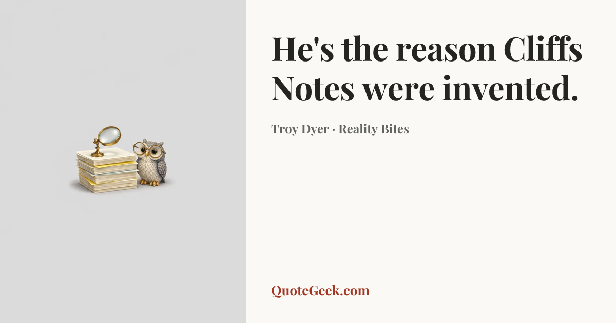 “He's the reason Cliffs Notes were invented.” — Troy Dyer · Reality Bites. Illustrated QuoteGeek card.