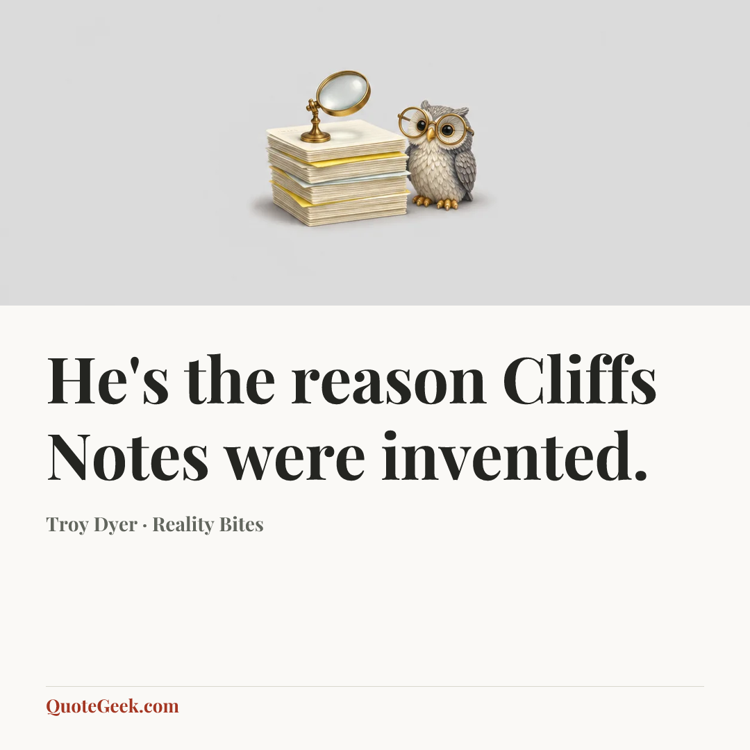 “He's the reason Cliffs Notes were invented.” — Troy Dyer · Reality Bites. Illustrated QuoteGeek card.