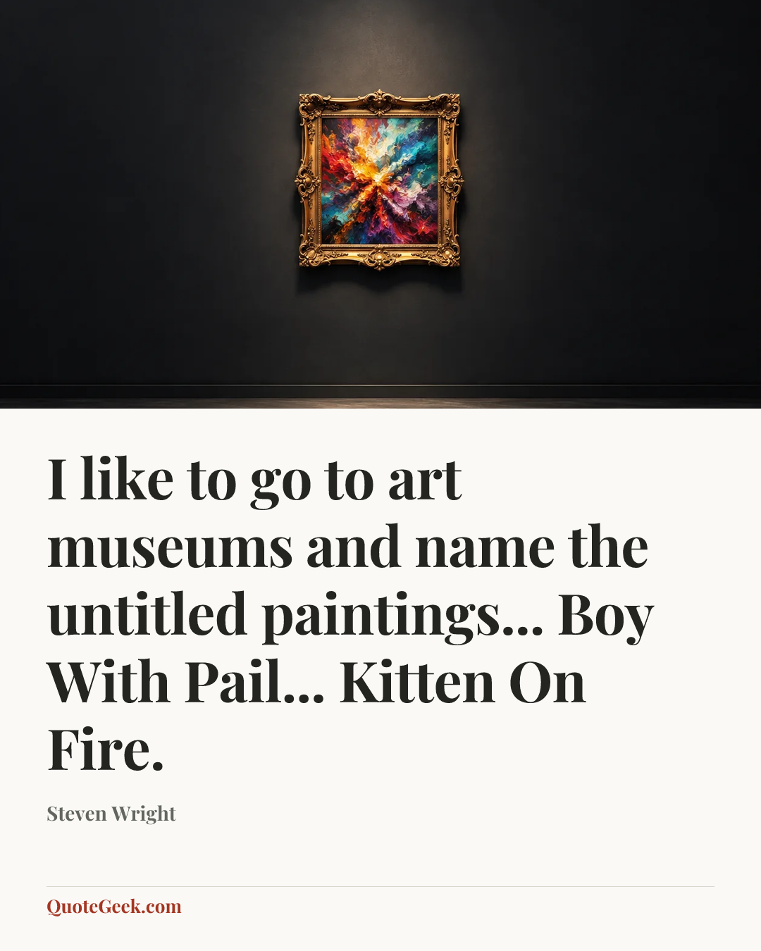 “I like to go to art museums and name the untitled paintings... Boy With Pail... Kitten On Fire.” — Steven Wright. Illustrated QuoteGeek card.