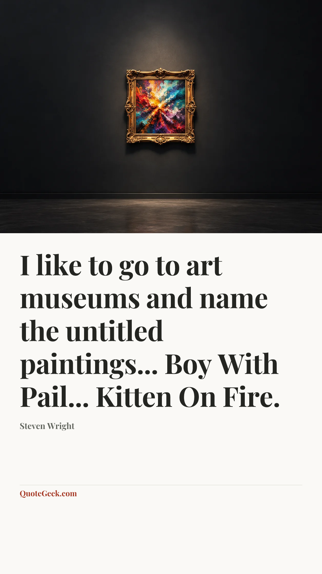 “I like to go to art museums and name the untitled paintings... Boy With Pail... Kitten On Fire.” — Steven Wright. Illustrated QuoteGeek card.