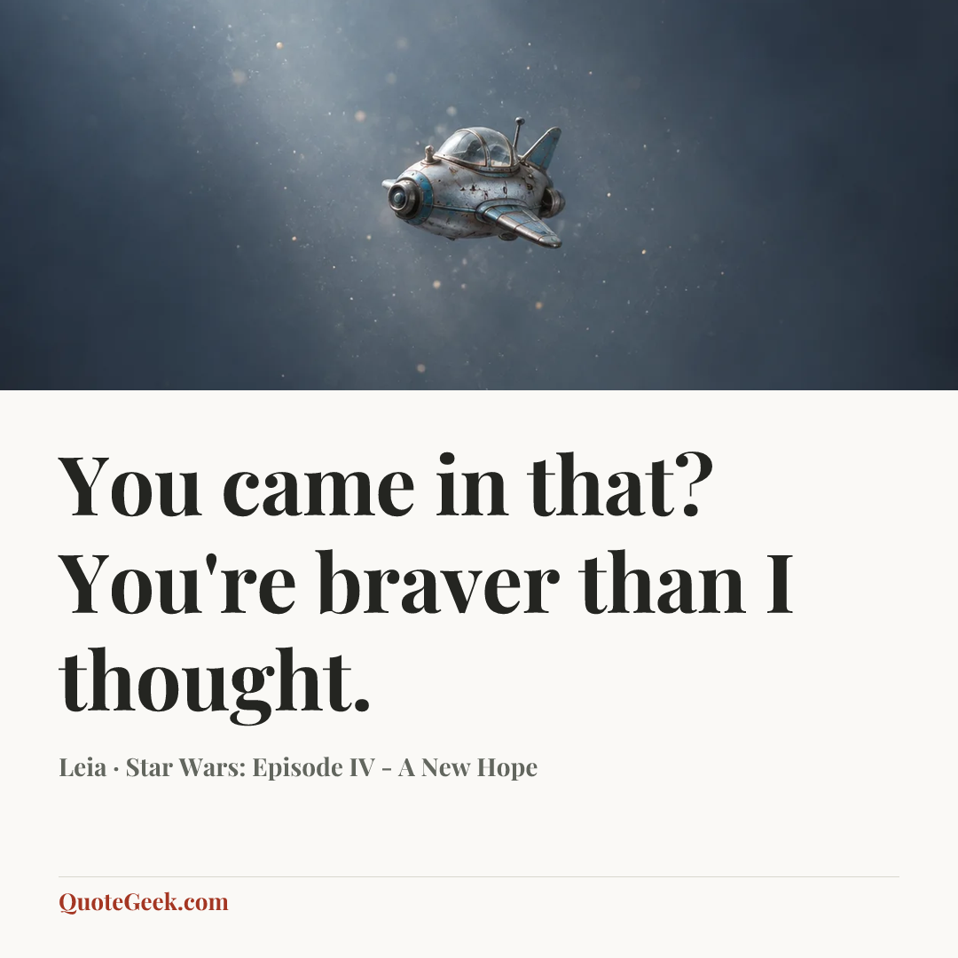“You came in that? You're braver than I thought.” — Leia · Star Wars: Episode IV - A New Hope. Illustrated QuoteGeek card.