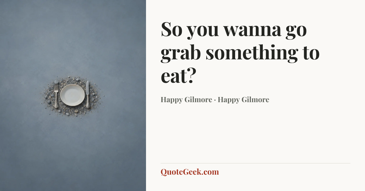 “So you wanna go grab something to eat?” — Happy Gilmore · Happy Gilmore. Illustrated QuoteGeek card.