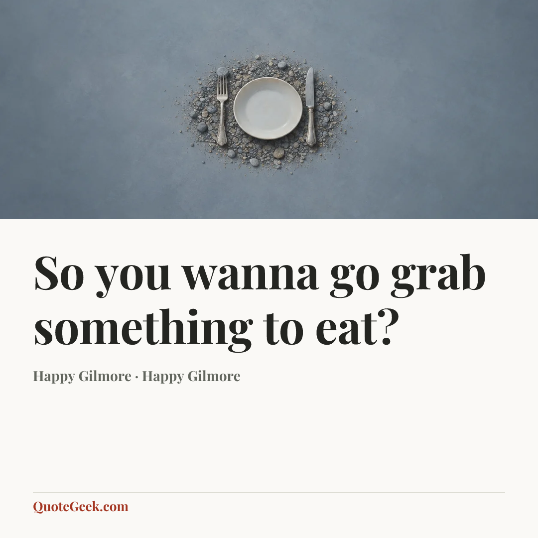 “So you wanna go grab something to eat?” — Happy Gilmore · Happy Gilmore. Illustrated QuoteGeek card.