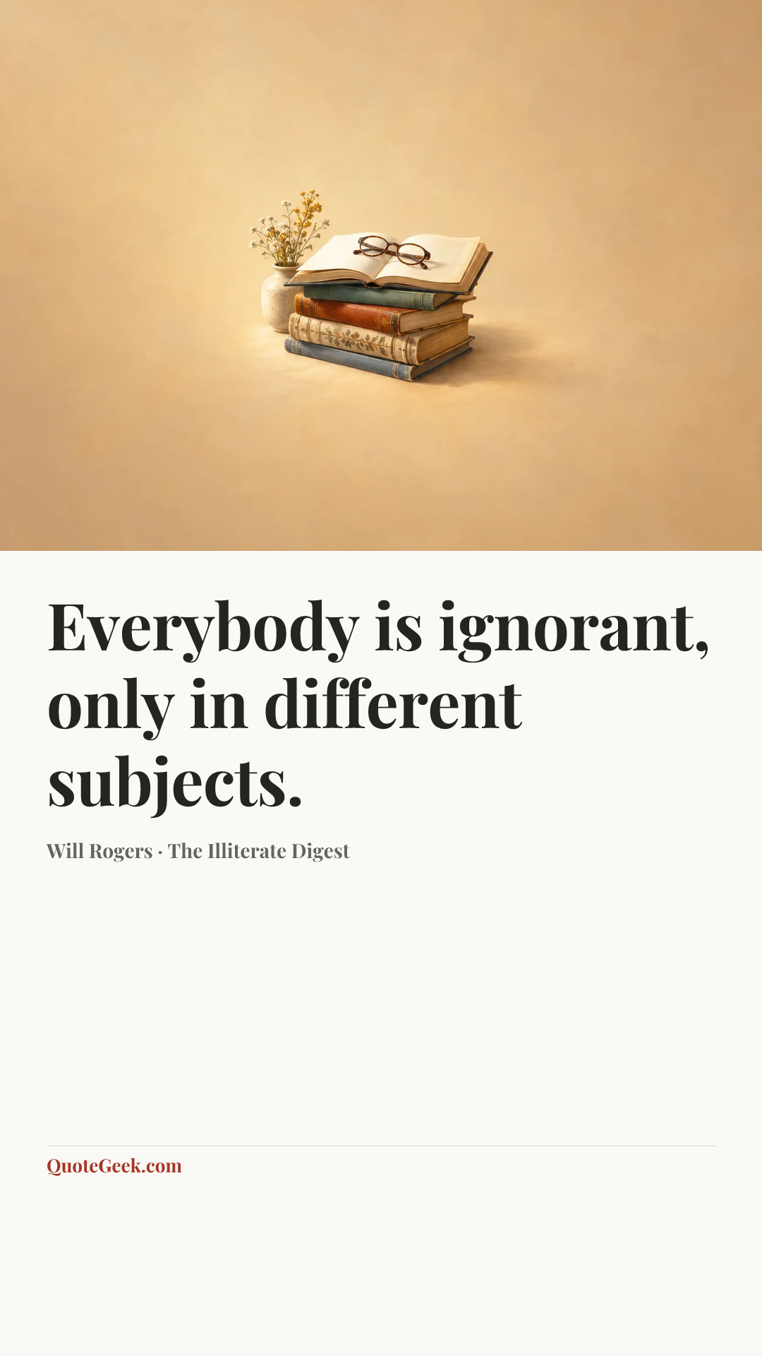 “Everybody is ignorant, only in different subjects.” — Will Rogers · The Illiterate Digest. Illustrated QuoteGeek card.
