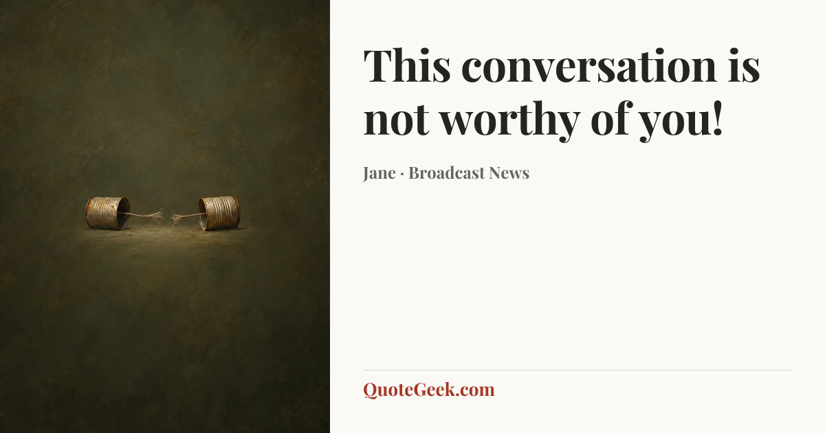 “This conversation is not worthy of you!” — Jane · Broadcast News. Illustrated QuoteGeek card.