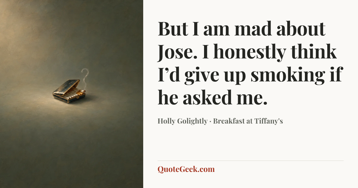 “But I am mad about Jose. I honestly think I’d give up smoking if he asked me.” — Holly Golightly · Breakfast at Tiffany's. Illustrated QuoteGeek card.