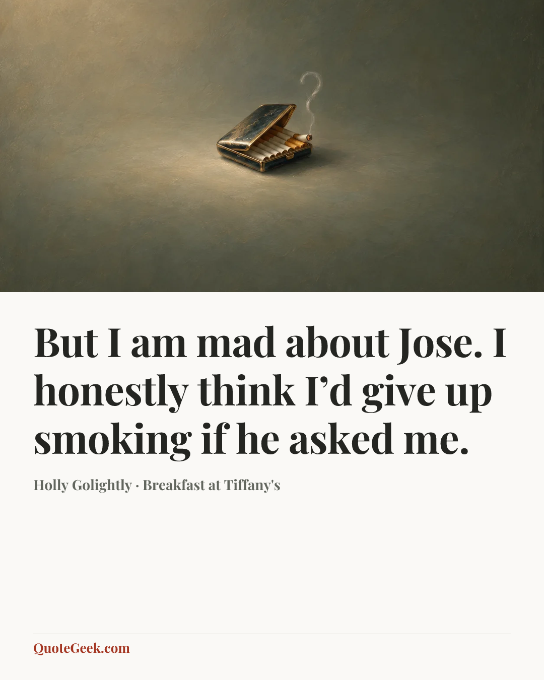 “But I am mad about Jose. I honestly think I’d give up smoking if he asked me.” — Holly Golightly · Breakfast at Tiffany's. Illustrated QuoteGeek card.
