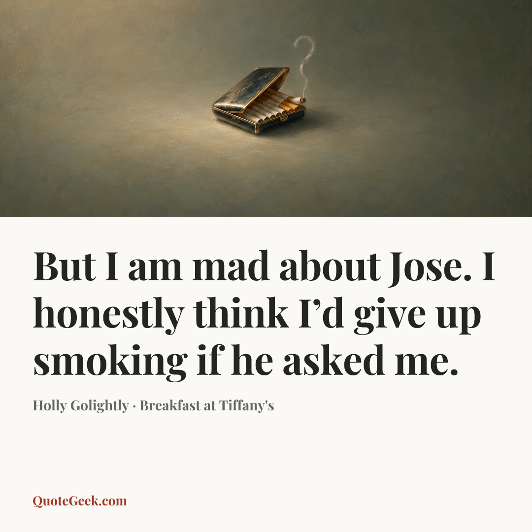 “But I am mad about Jose. I honestly think I’d give up smoking if he asked me.” — Holly Golightly · Breakfast at Tiffany's. Illustrated QuoteGeek card.