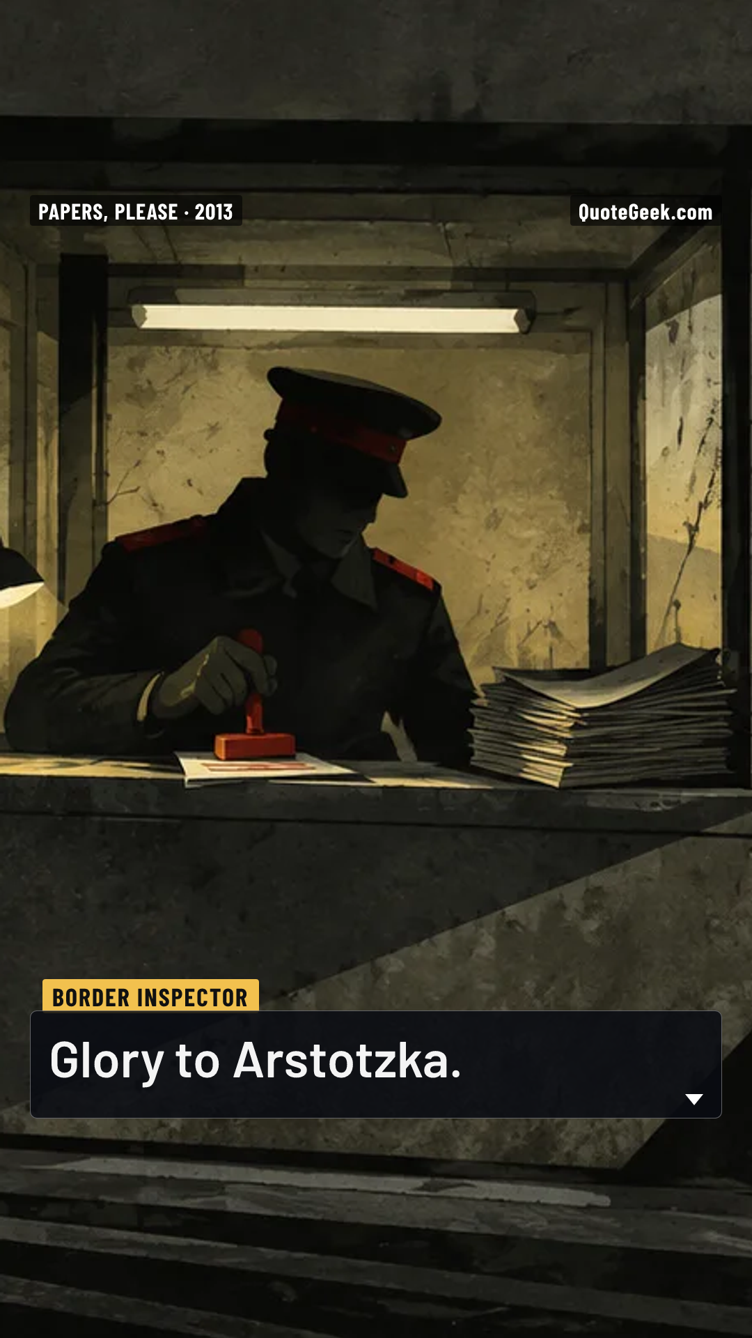“Glory to Arstotzka.” — Border inspector · Papers, Please. Illustrated QuoteGeek card.