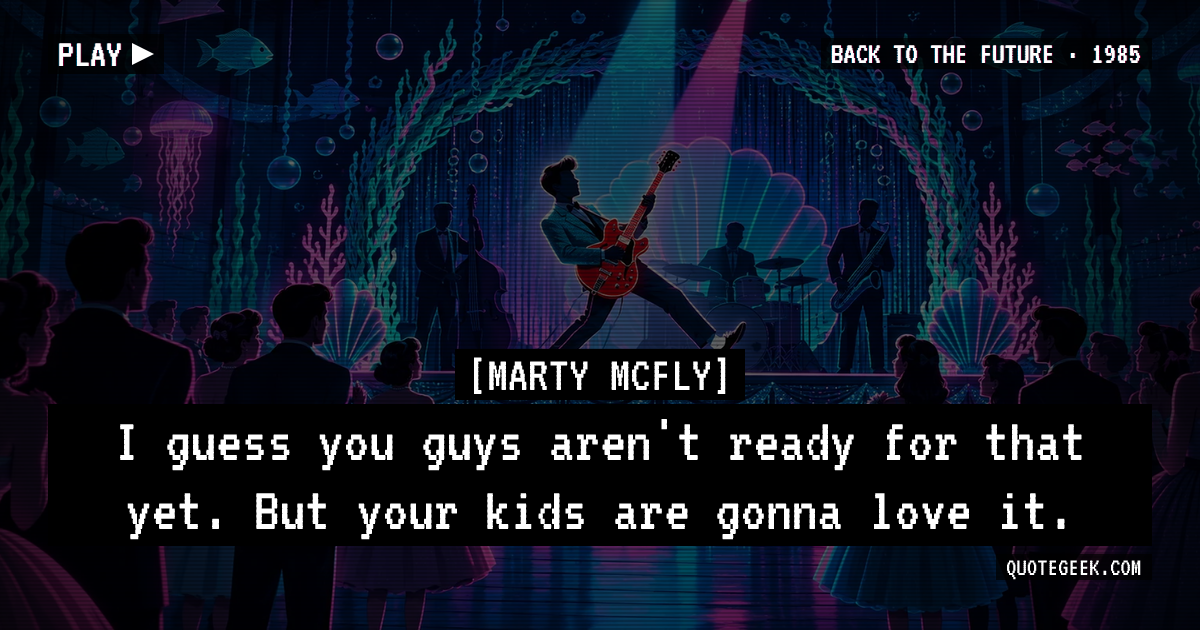 “I guess you guys aren't ready for that yet. But your kids are gonna love it.” — Marty McFly · Back to the Future. Illustrated QuoteGeek card.