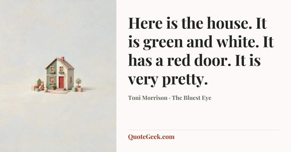 “Here is the house. It is green and white. It has a red door. It is very pretty.” — Toni Morrison · The Bluest Eye. Illustrated QuoteGeek card.