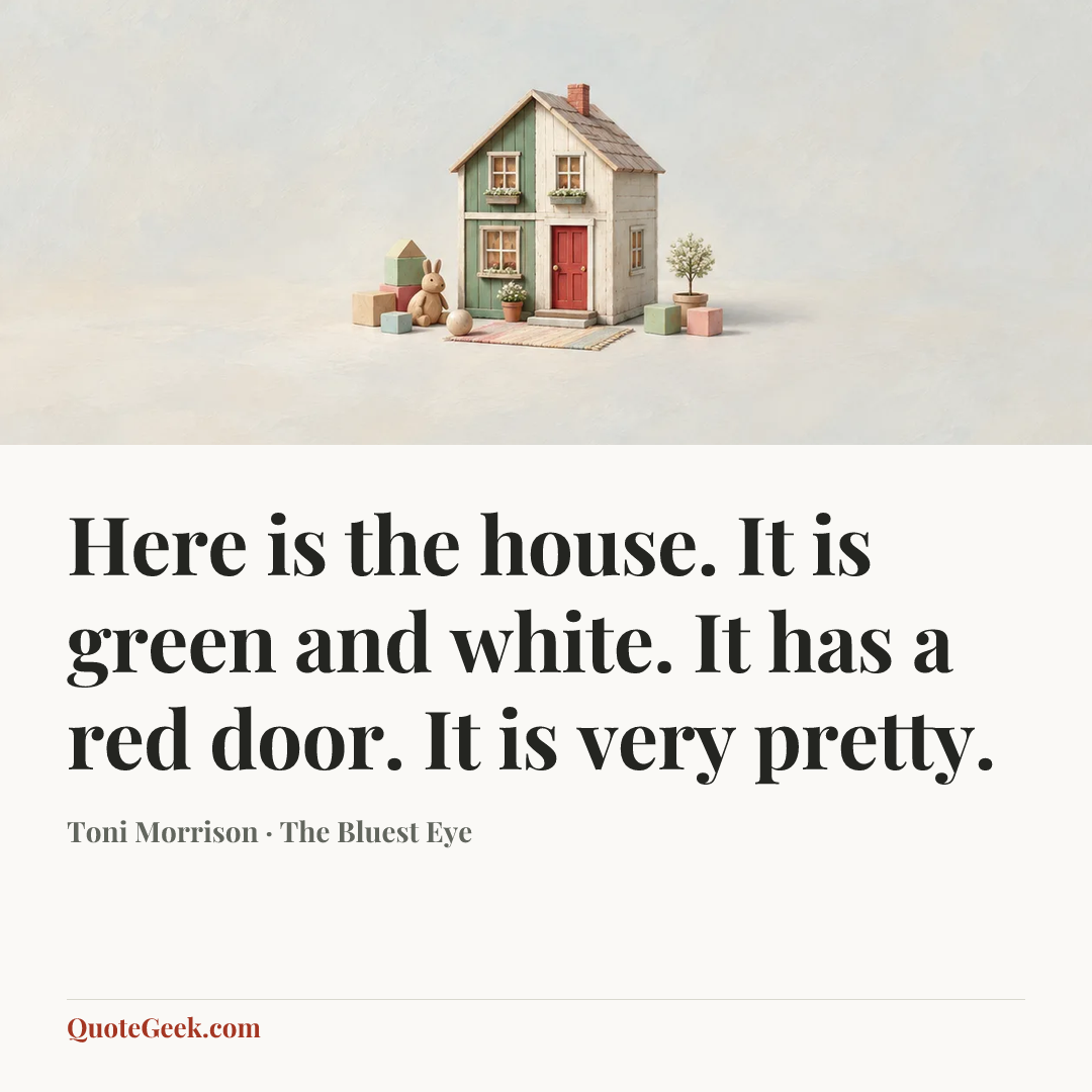 “Here is the house. It is green and white. It has a red door. It is very pretty.” — Toni Morrison · The Bluest Eye. Illustrated QuoteGeek card.