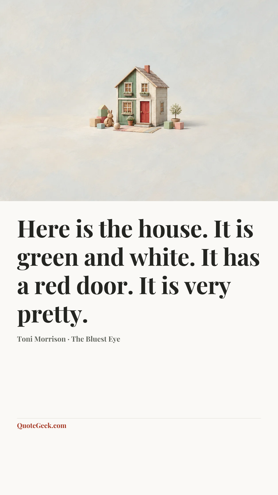 “Here is the house. It is green and white. It has a red door. It is very pretty.” — Toni Morrison · The Bluest Eye. Illustrated QuoteGeek card.