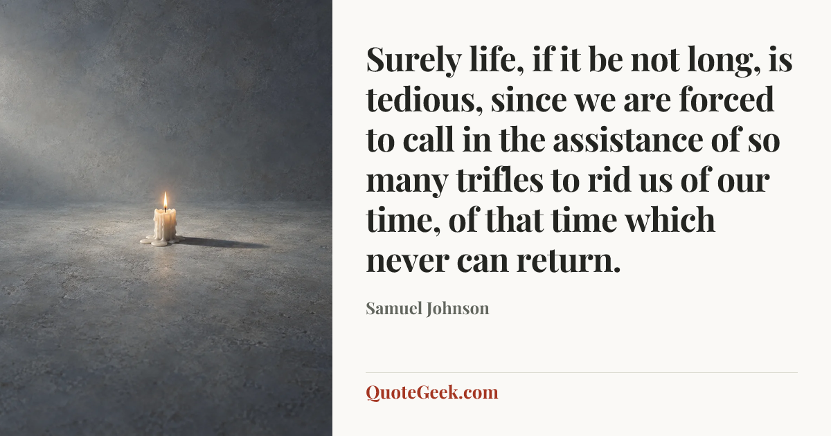 “Surely life, if it be not long, is tedious, since we are forced to call in the assistance of so many trifles to rid us of our time, of that time which never can return.” — Samuel Johnson. Illustrated QuoteGeek card.