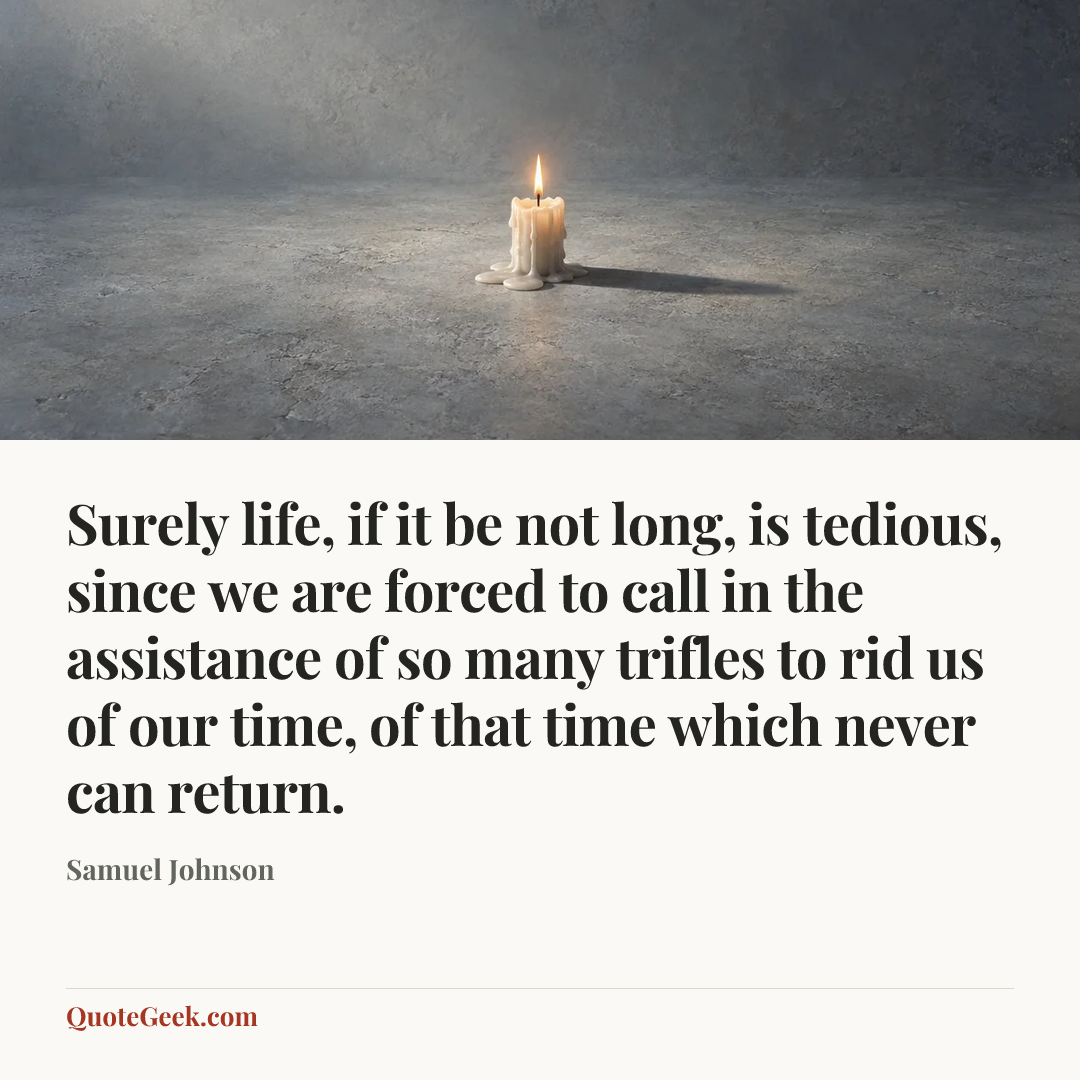 “Surely life, if it be not long, is tedious, since we are forced to call in the assistance of so many trifles to rid us of our time, of that time which never can return.” — Samuel Johnson. Illustrated QuoteGeek card.