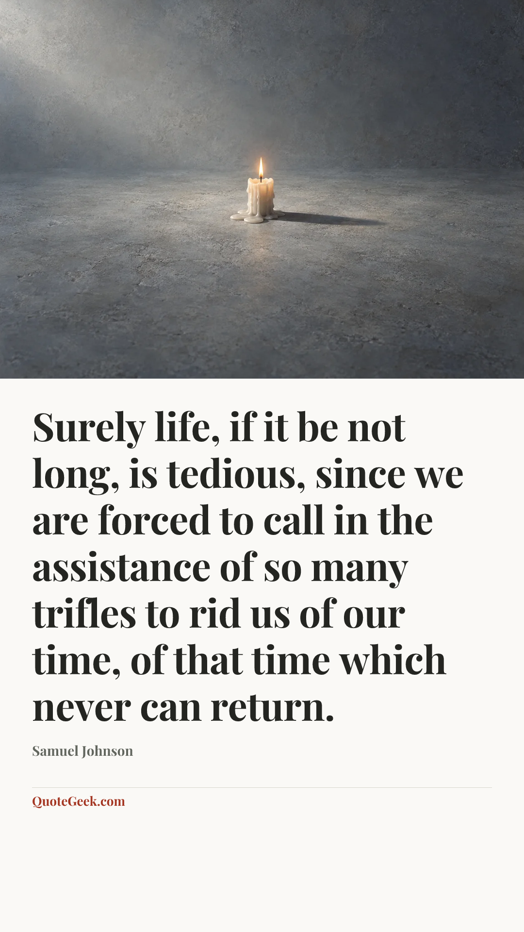 “Surely life, if it be not long, is tedious, since we are forced to call in the assistance of so many trifles to rid us of our time, of that time which never can return.” — Samuel Johnson. Illustrated QuoteGeek card.