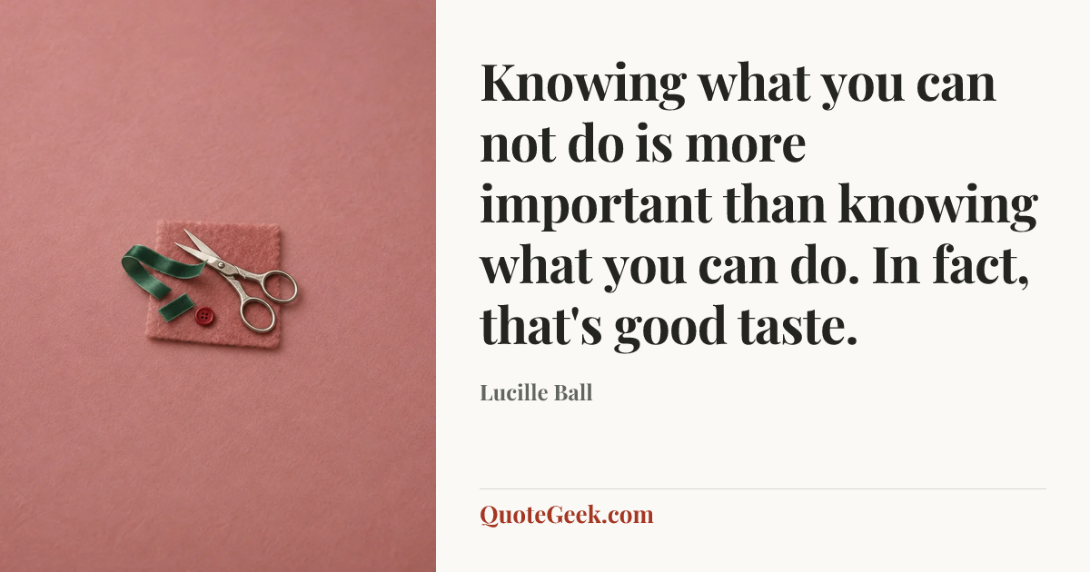 “Knowing what you can not do is more important than knowing what you can do. In fact, that's good taste.” — Lucille Ball. Illustrated QuoteGeek card.