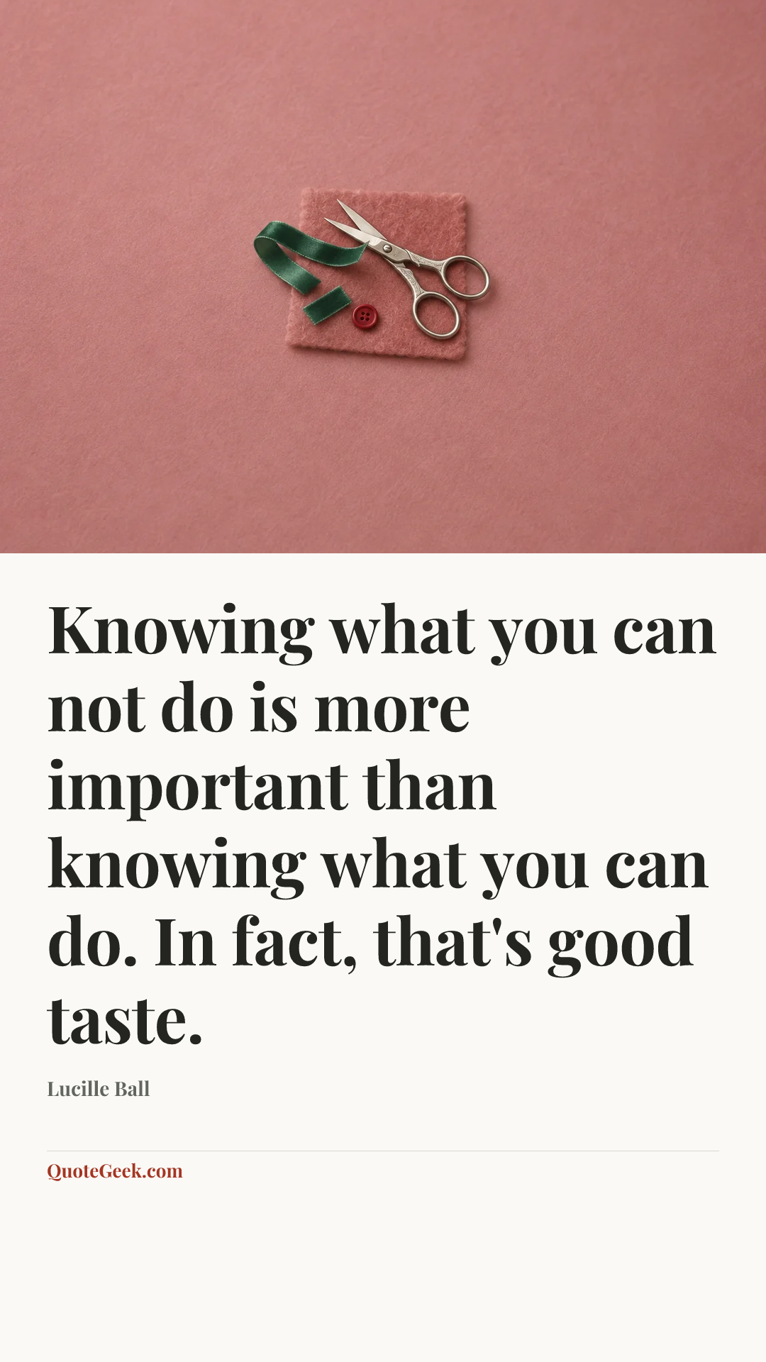 “Knowing what you can not do is more important than knowing what you can do. In fact, that's good taste.” — Lucille Ball. Illustrated QuoteGeek card.