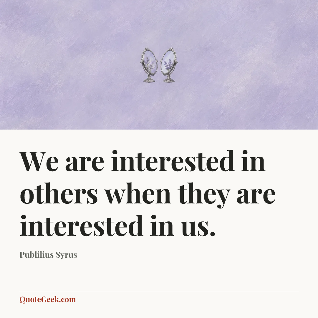 “We are interested in others when they are interested in us.” — Publilius Syrus. Illustrated QuoteGeek card.